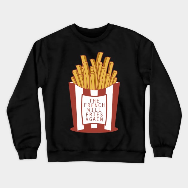 The French Will Fries Again Crewneck Sweatshirt by Huckster2009